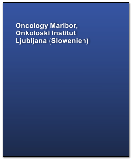 Oncology Maribor, Onkoloski Institut  Ljubljana (Slowenien)